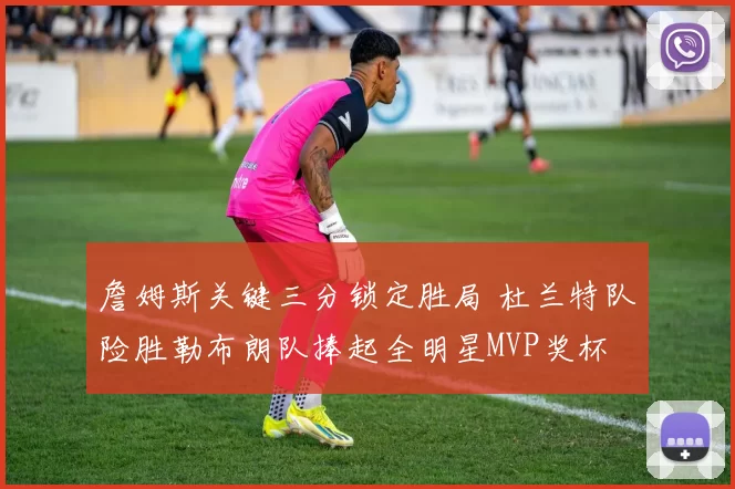 詹姆斯关键三分锁定胜局 杜兰特队险胜勒布朗队捧起全明星MVP奖杯