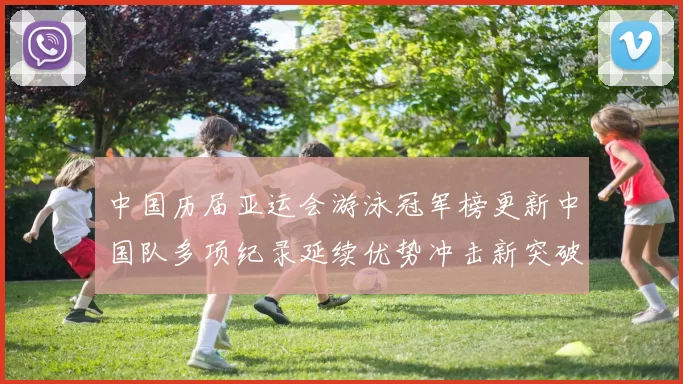 中国历届亚运会游泳冠军榜更新中国队多项纪录延续优势冲击新突破