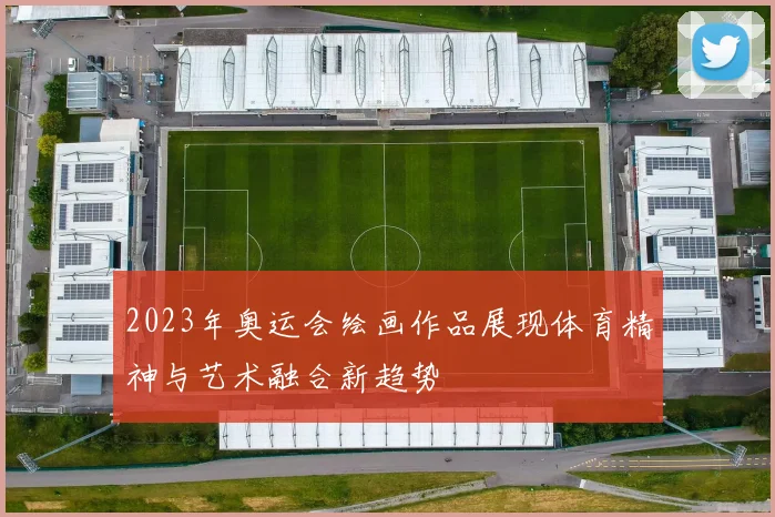 2023年奥运会绘画作品展现体育精神与艺术融合新趋势