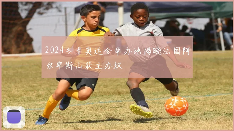 2024冬季奥运会举办地揭晓法国阿尔卑斯山获主办权