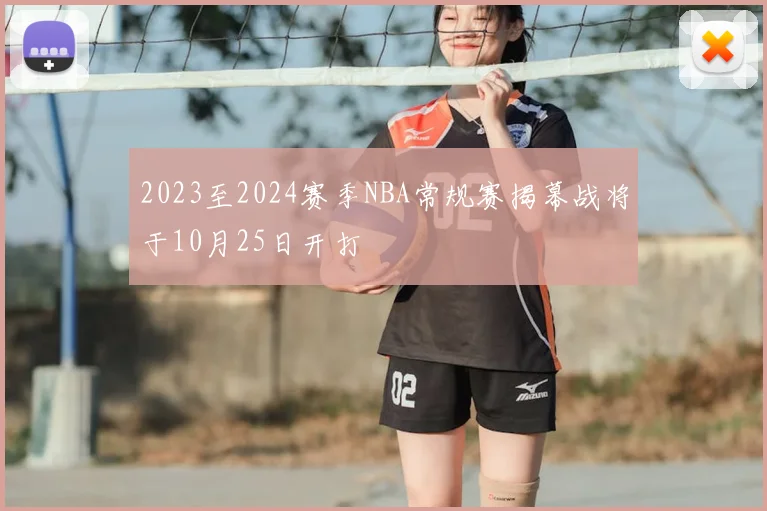 2023至2024赛季NBA常规赛揭幕战将于10月25日开打